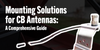 Mounting Solutions for CB Antennas: A Comprehensive Guide